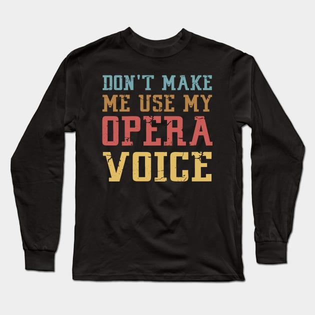 Don't Make Me Use My Opera Voice Long Sleeve T-Shirt by Mr.Speak